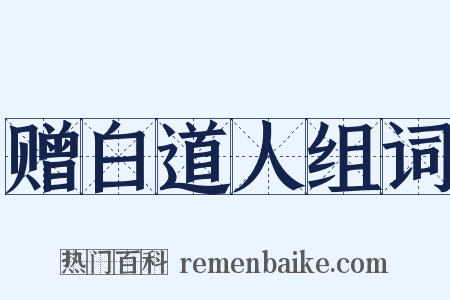 赠白道人组词是什么意思的图片